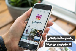 راهنمای ساخت ریلزهایی که میلیونی ویو می خورند!